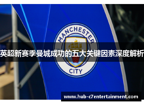英超新赛季曼城成功的五大关键因素深度解析