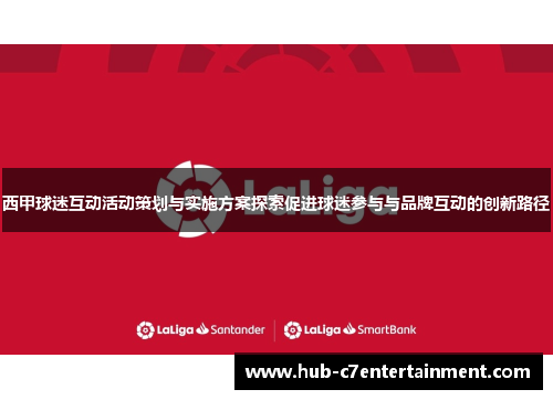西甲球迷互动活动策划与实施方案探索促进球迷参与与品牌互动的创新路径