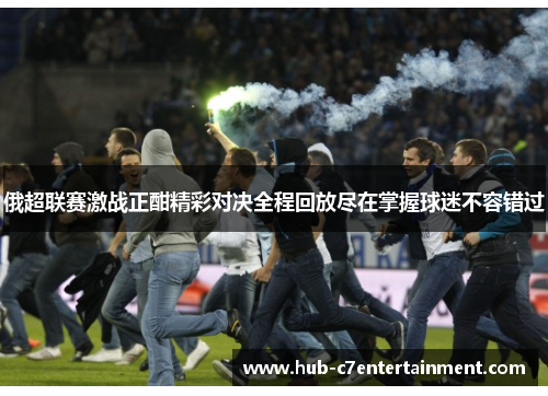 俄超联赛激战正酣精彩对决全程回放尽在掌握球迷不容错过