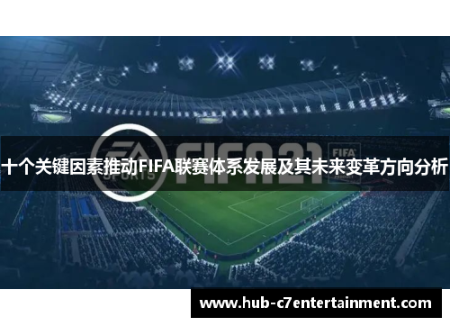 十个关键因素推动FIFA联赛体系发展及其未来变革方向分析