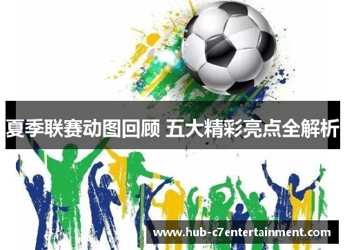夏季联赛动图回顾 五大精彩亮点全解析