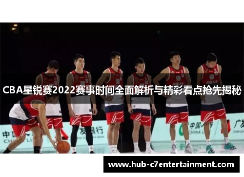 CBA星锐赛2022赛事时间全面解析与精彩看点抢先揭秘