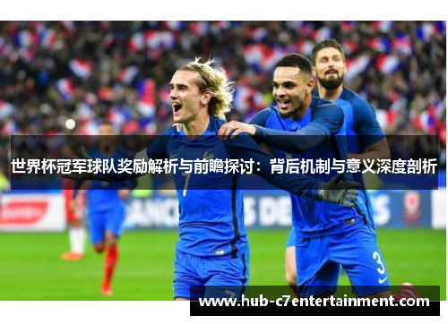 世界杯冠军球队奖励解析与前瞻探讨：背后机制与意义深度剖析