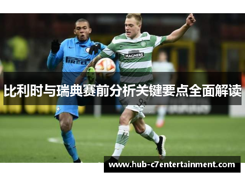 比利时与瑞典赛前分析关键要点全面解读