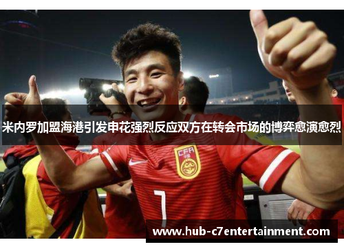 米内罗加盟海港引发申花强烈反应双方在转会市场的博弈愈演愈烈