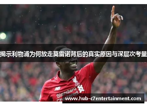 揭示利物浦为何放走莫雷诺背后的真实原因与深层次考量