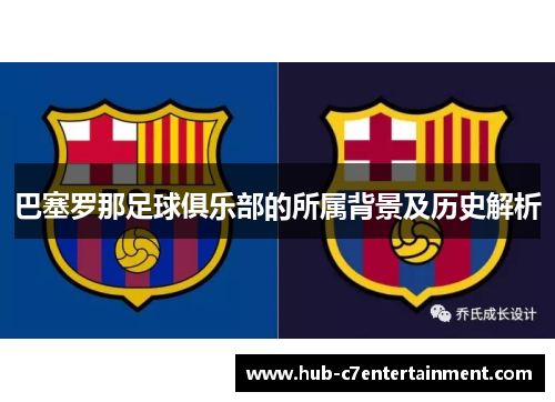 巴塞罗那足球俱乐部的所属背景及历史解析 巴塞罗那足球俱乐部的所属背景及历史解析