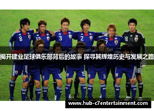 揭开建业足球俱乐部背后的故事 探寻其辉煌历史与发展之路 揭开建业足球俱乐部背后的故事 探寻其辉煌历史与发展之路