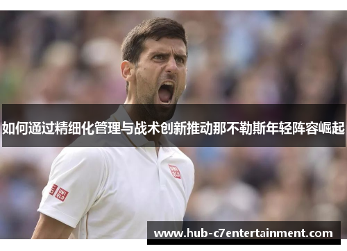 如何通过精细化管理与战术创新推动那不勒斯年轻阵容崛起