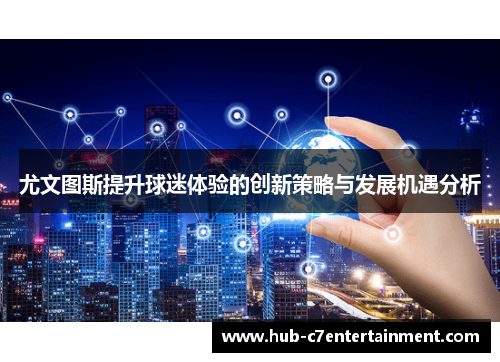 尤文图斯提升球迷体验的创新策略与发展机遇分析