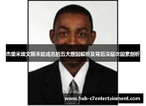 杰里米埃文斯未能成名的五大原因解析及背后深层次因素剖析