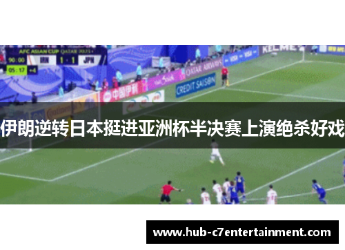 伊朗逆转日本挺进亚洲杯半决赛上演绝杀好戏 伊朗逆转日本挺进亚洲杯半决赛上演绝杀好戏