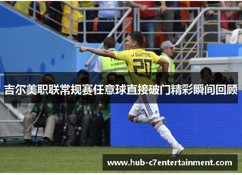 吉尔美职联常规赛任意球直接破门精彩瞬间回顾