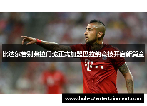 比达尔告别弗拉门戈正式加盟巴拉纳竞技开启新篇章