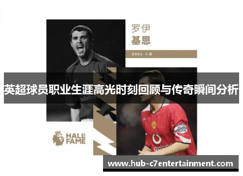 英超球员职业生涯高光时刻回顾与传奇瞬间分析