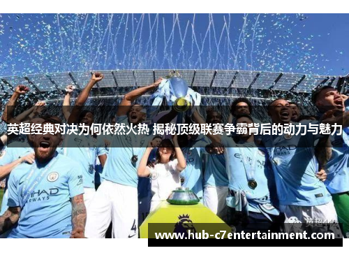 英超经典对决为何依然火热 揭秘顶级联赛争霸背后的动力与魅力